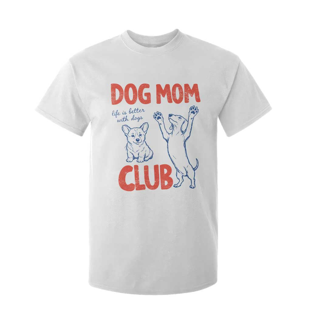 Dog Mom Club T Shirt For Kid Life is Better with Dogs Mother's Day TS11 White Print Your Wear