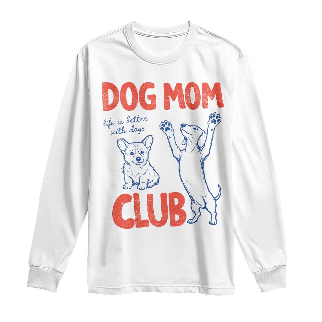 Dog Mom Club Long Sleeve Shirt Life is Better with Dogs Mother's Day TS11 White Print Your Wear