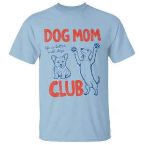Dog Mom Club T Shirt Life is Better with Dogs Mother's Day TS11 Light Blue Print Your Wear