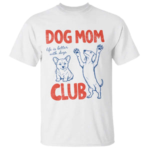 Dog Mom Club T Shirt Life is Better with Dogs Mother's Day TS11 White Print Your Wear
