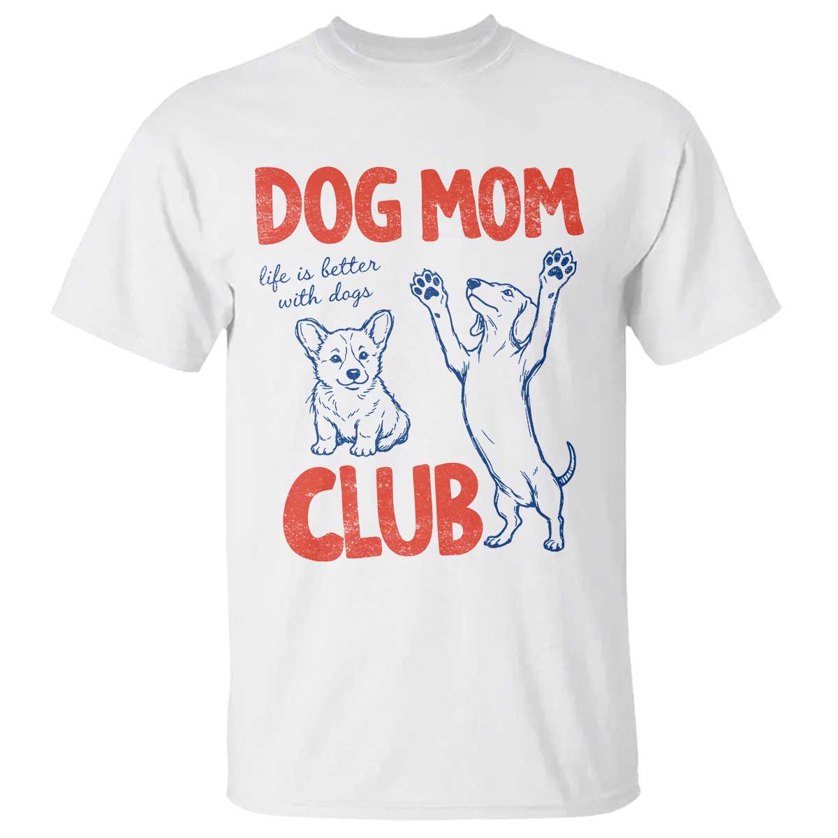 Dog Mom Club T Shirt Life is Better with Dogs Mother's Day TS11 White Print Your Wear