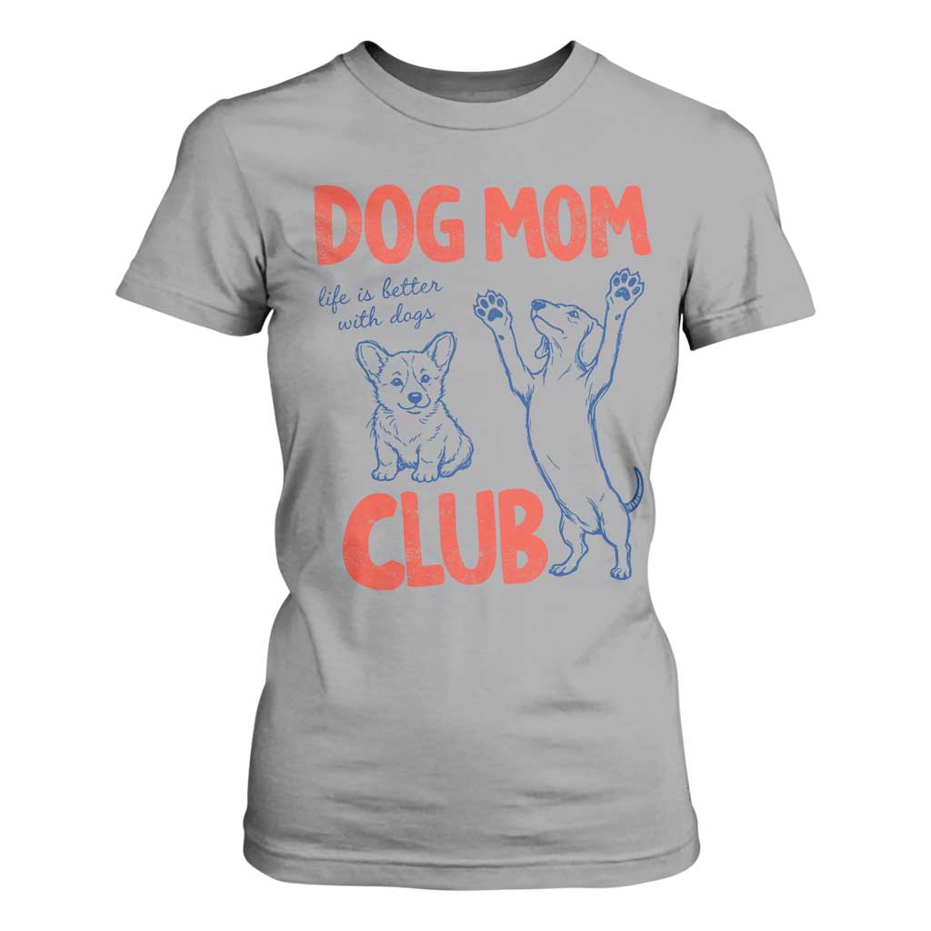 Dog Mom Club T Shirt For Women Life is Better with Dogs Mother's Day TS11 Sport Gray Print Your Wear