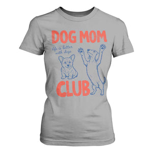 Dog Mom Club T Shirt For Women Life is Better with Dogs Mother's Day TS11 Sport Gray Print Your Wear