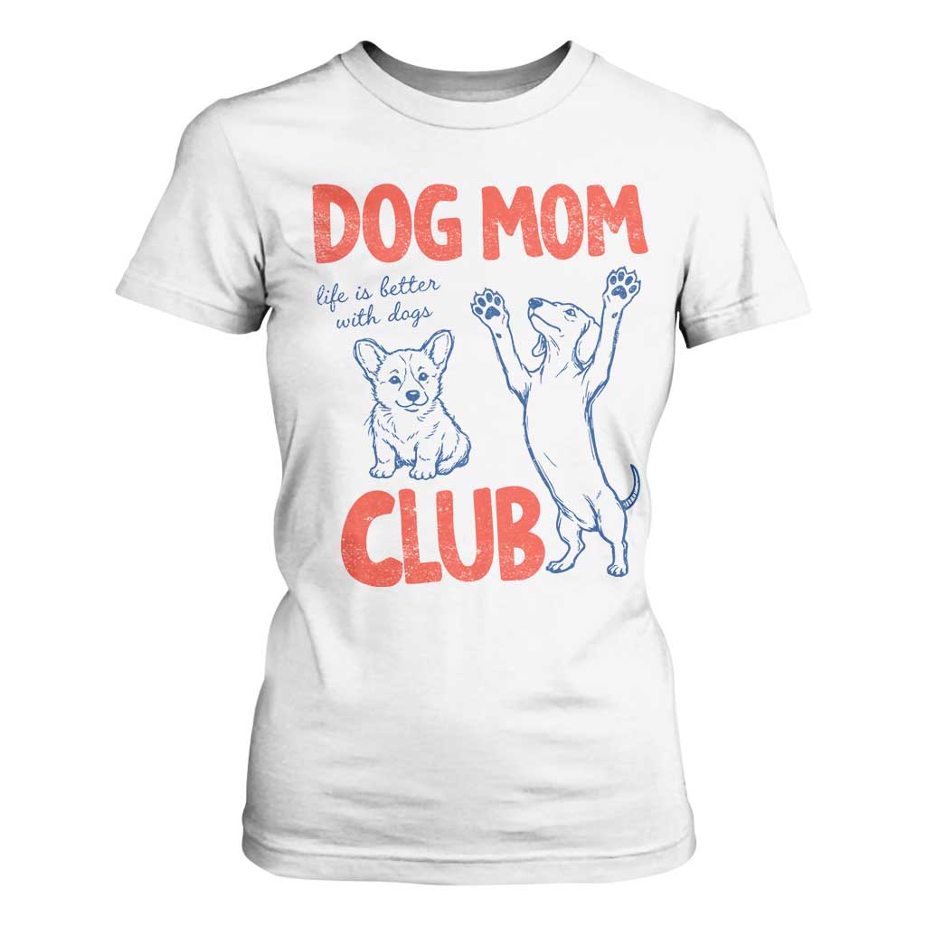 Dog Mom Club T Shirt For Women Life is Better with Dogs Mother's Day TS11 White Print Your Wear