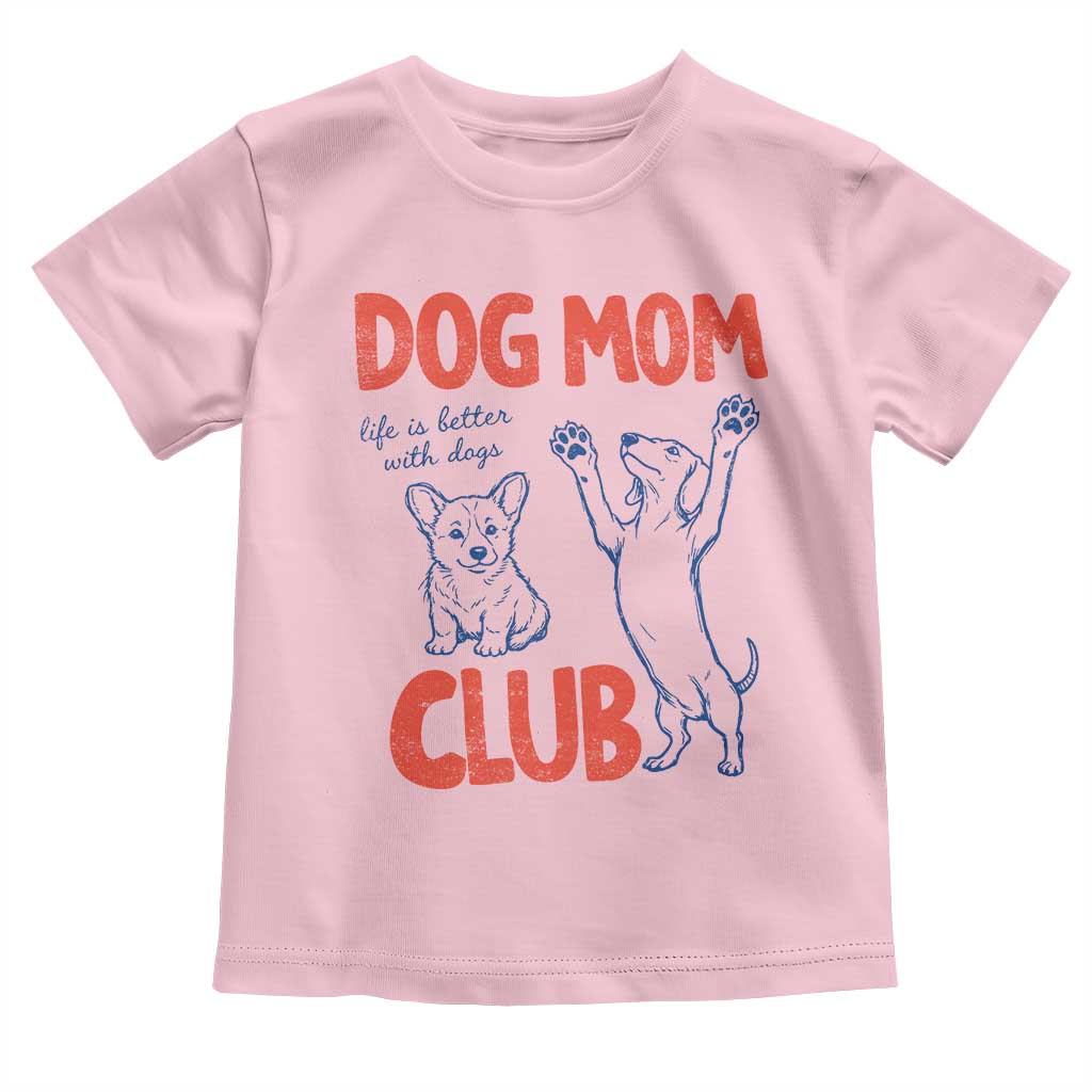 Dog Mom Club Toddler T Shirt Life is Better with Dogs Mother's Day TS11 Light Pink Print Your Wear