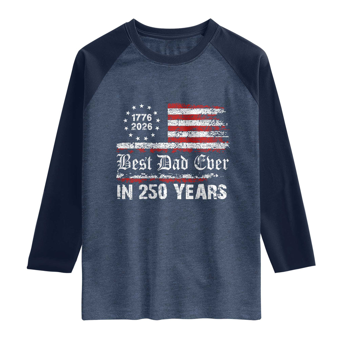 Dad USA 250th Anniversary Raglan Shirt Best Father Ever In 250 Years Vintage American Flag TS11 Heather Denim Navy Print Your Wear