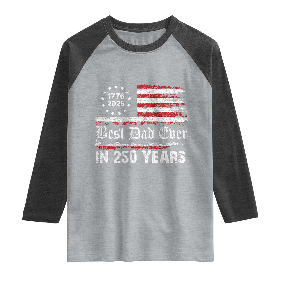 Dad USA 250th Anniversary Raglan Shirt Best Father Ever In 250 Years Vintage American Flag TS11 Heather Gray Heather Charcoal Print Your Wear