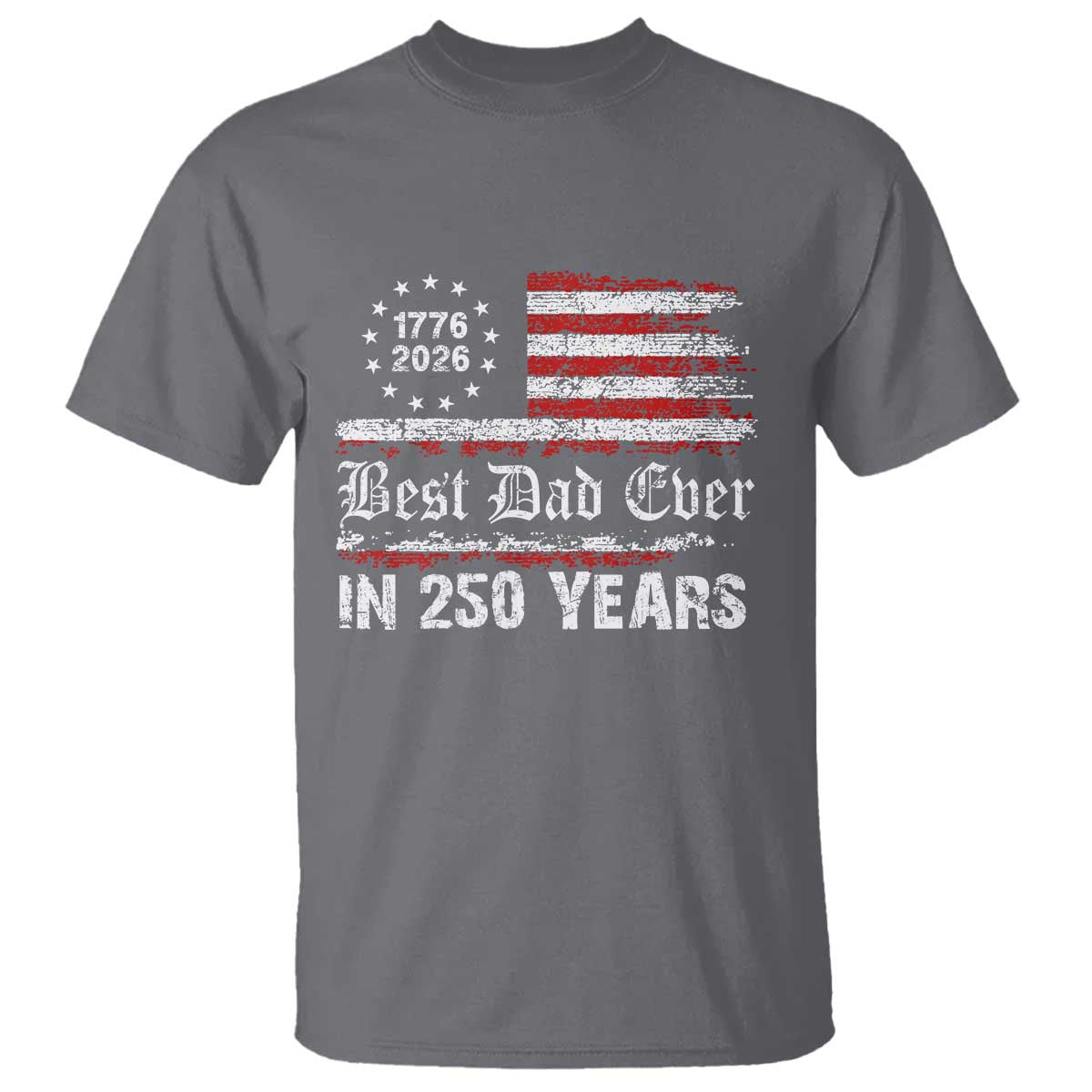 Dad USA 250th Anniversary T Shirt Best Father Ever In 250 Years Vintage American Flag TS11 Charcoal Print Your Wear