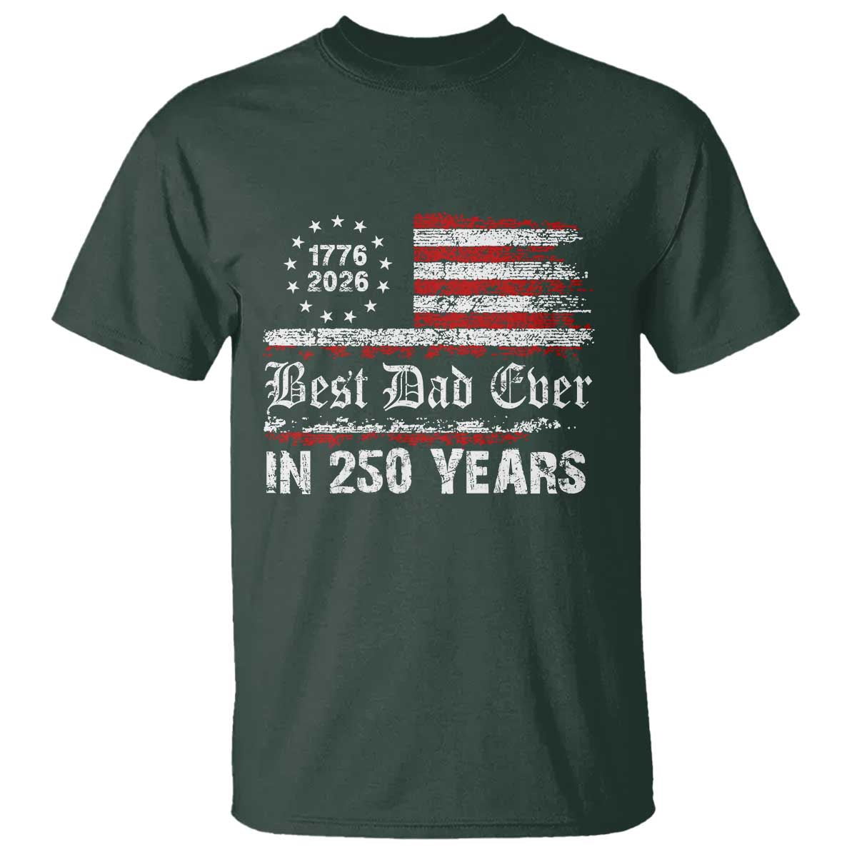 Dad USA 250th Anniversary T Shirt Best Father Ever In 250 Years Vintage American Flag TS11 Dark Forest Green Print Your Wear