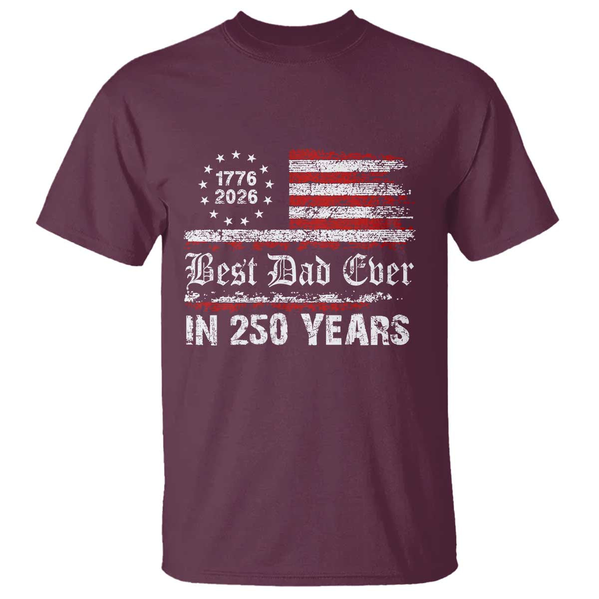Dad USA 250th Anniversary T Shirt Best Father Ever In 250 Years Vintage American Flag TS11 Maroon Print Your Wear