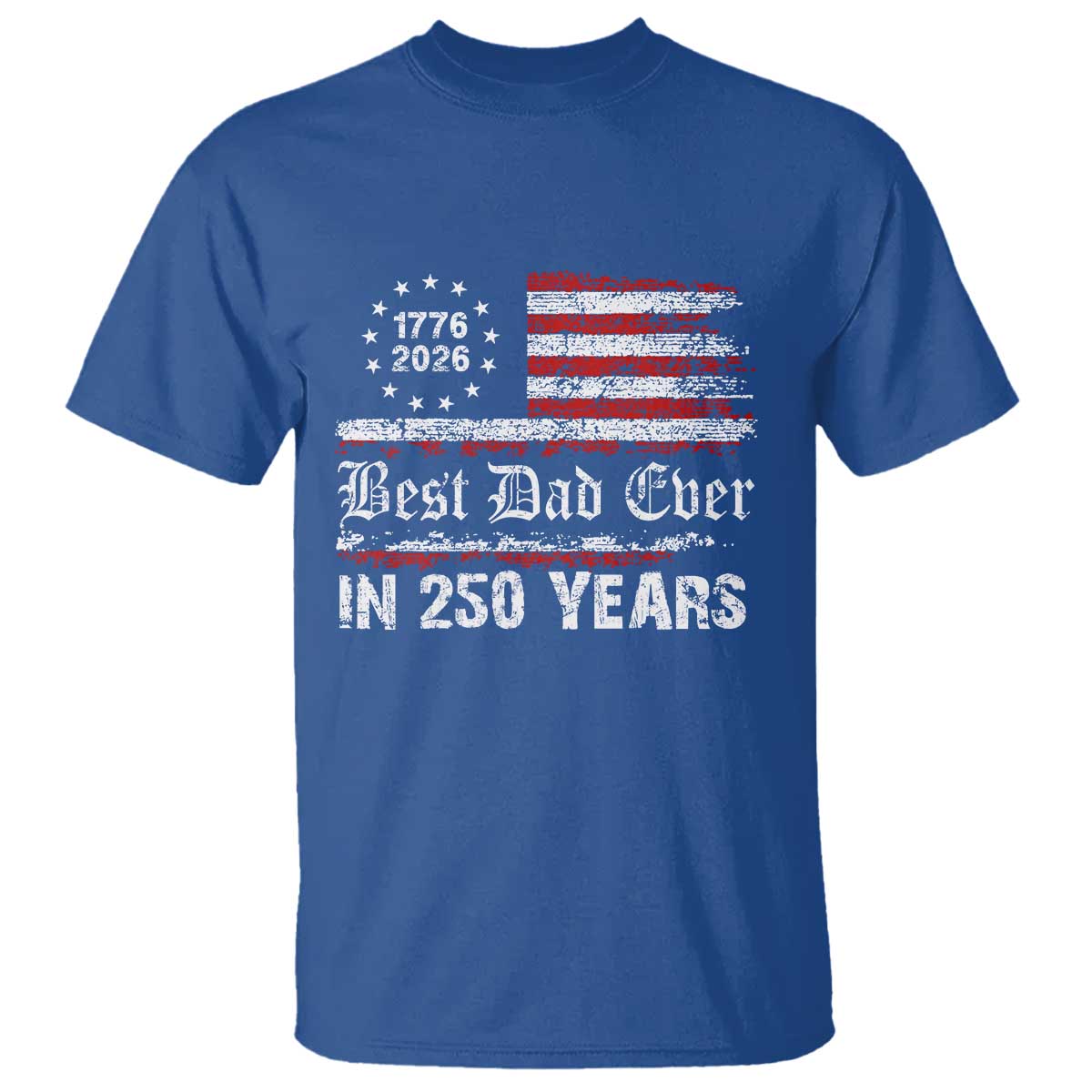 Dad USA 250th Anniversary T Shirt Best Father Ever In 250 Years Vintage American Flag TS11 Royal Blue Print Your Wear