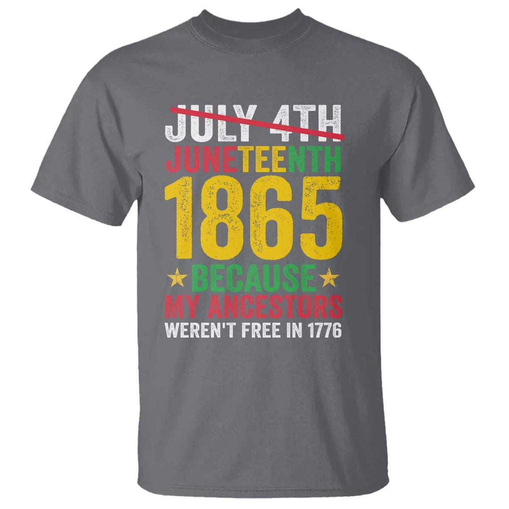Juneteenth T Shirt 1865 Is Freedom Day Because My Ancestors Weren't Free In 1776 TS11 Charcoal Print Your Wear
