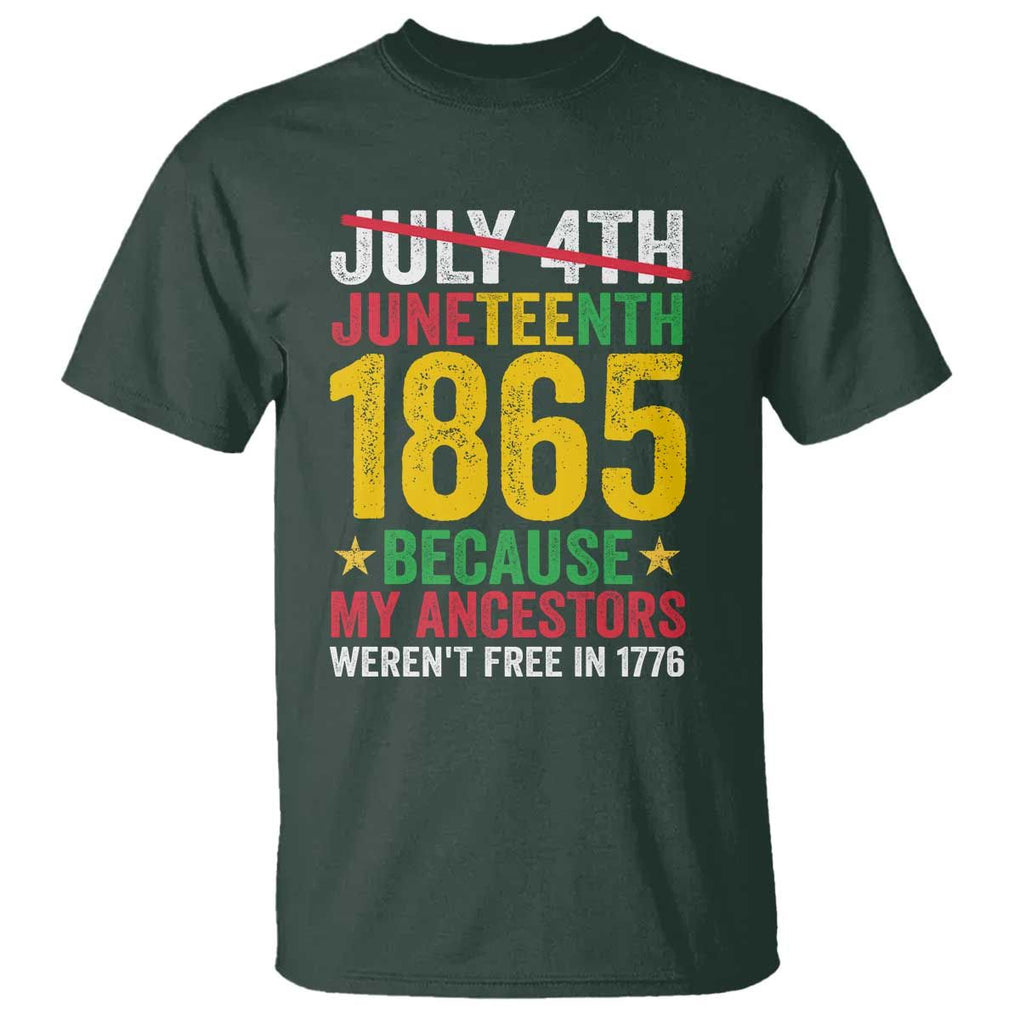 Juneteenth T Shirt 1865 Is Freedom Day Because My Ancestors Weren't Free In 1776 TS11 Dark Forest Green Print Your Wear