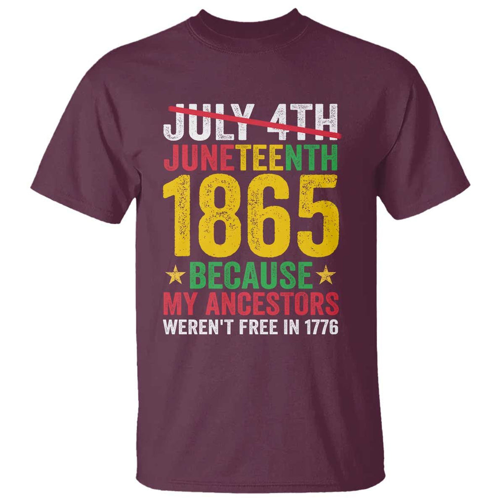 Juneteenth T Shirt 1865 Is Freedom Day Because My Ancestors Weren't Free In 1776 TS11 Maroon Print Your Wear