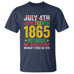Juneteenth T Shirt 1865 Is Freedom Day Because My Ancestors Weren't Free In 1776 TS11 Navy Print Your Wear