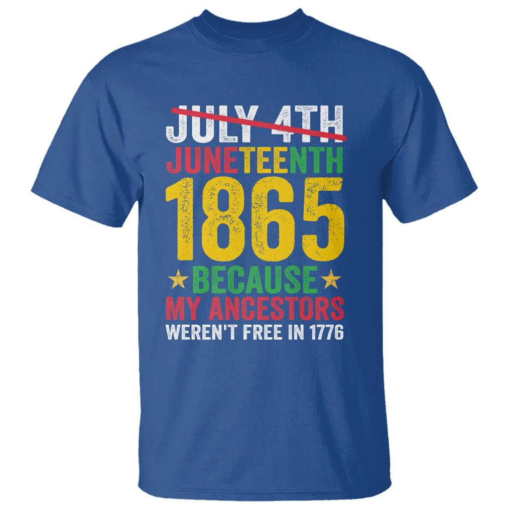 Juneteenth T Shirt 1865 Is Freedom Day Because My Ancestors Weren't Free In 1776 TS11 Royal Blue Print Your Wear