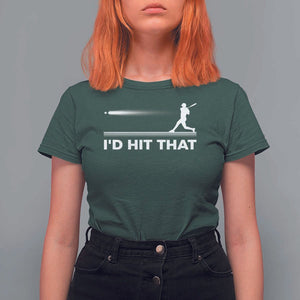 Funny Baseball T Shirt For Women I'd Hit That Sport Player TS11 Dark Forest Green Print Your Wear