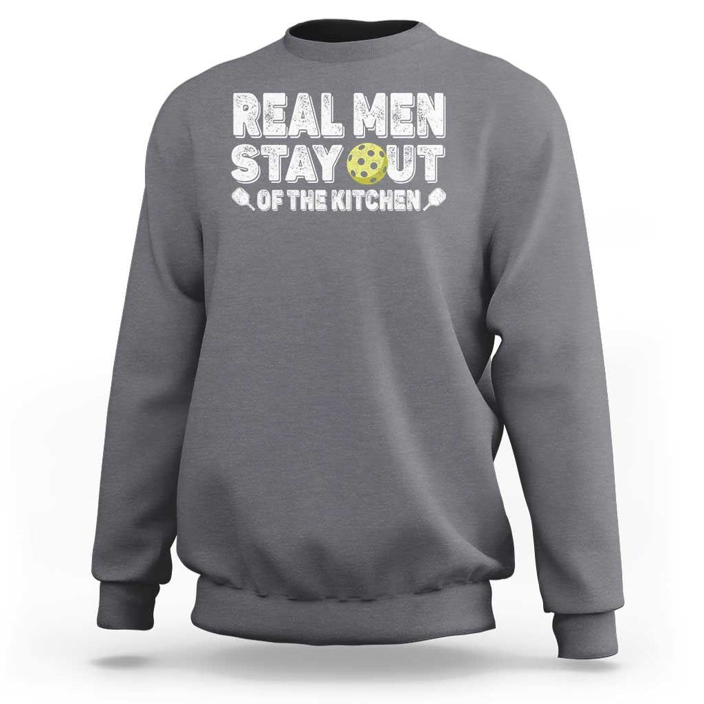 Funny Pickleball Sweatshirt Real Men Stay Out Of The Kitchen Pickle Ball Sports TS11 Charcoal Print Your Wear