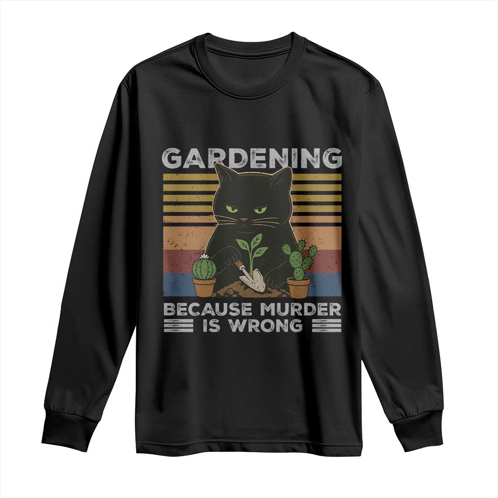 Funny Gardening Because Murder Is Wrong Long Sleeve Shirt Retro Black Cat Plant Lover TS11 Black Print Your Wear