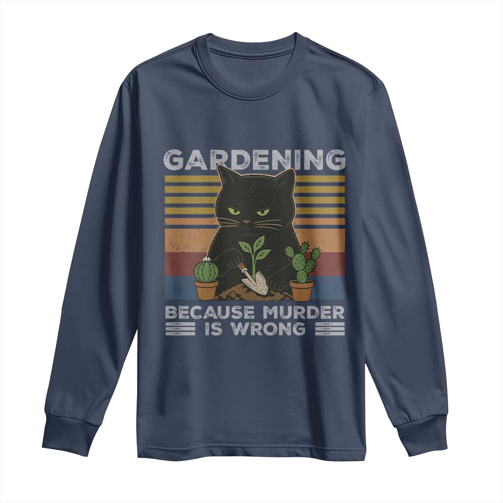 Funny Gardening Because Murder Is Wrong Long Sleeve Shirt Retro Black Cat Plant Lover TS11 Navy Print Your Wear