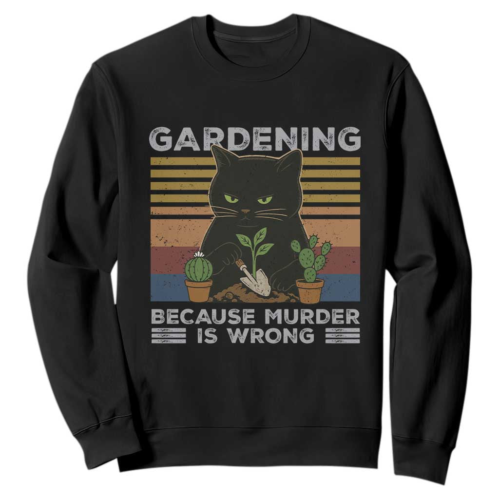 Funny Gardening Because Murder Is Wrong Sweatshirt Retro Black Cat Plant Lover TS11 Black Print Your Wear