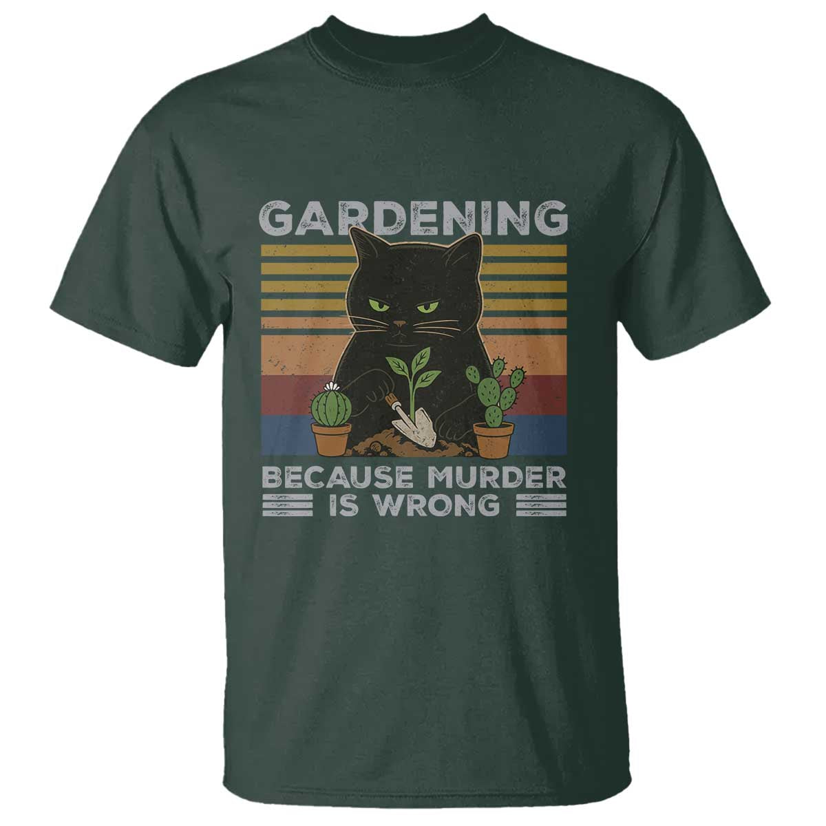 Funny Gardening Because Murder Is Wrong T Shirt Retro Black Cat Plant Lover TS11 Dark Forest Green Print Your Wear