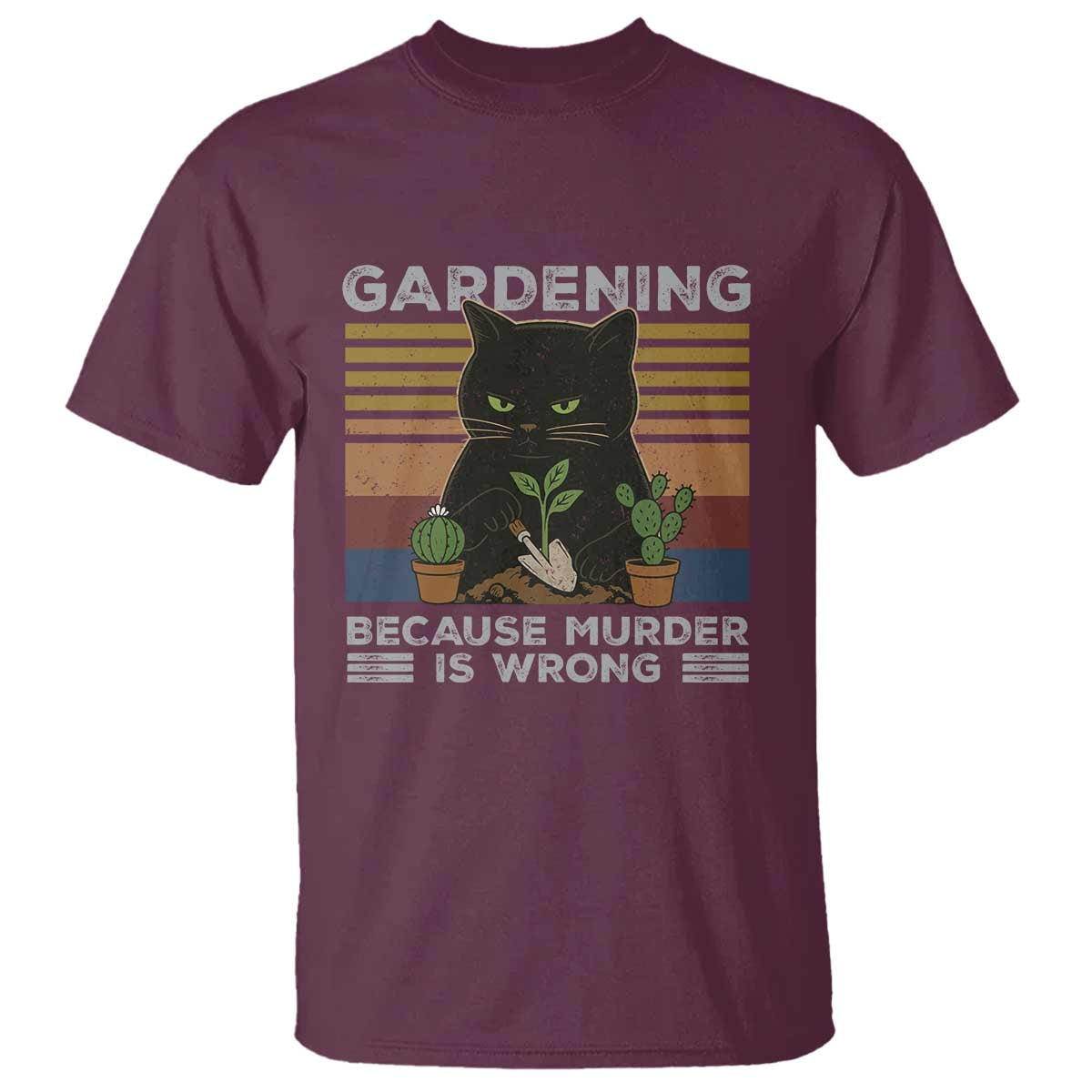 Funny Gardening Because Murder Is Wrong T Shirt Retro Black Cat Plant Lover TS11 Maroon Print Your Wear