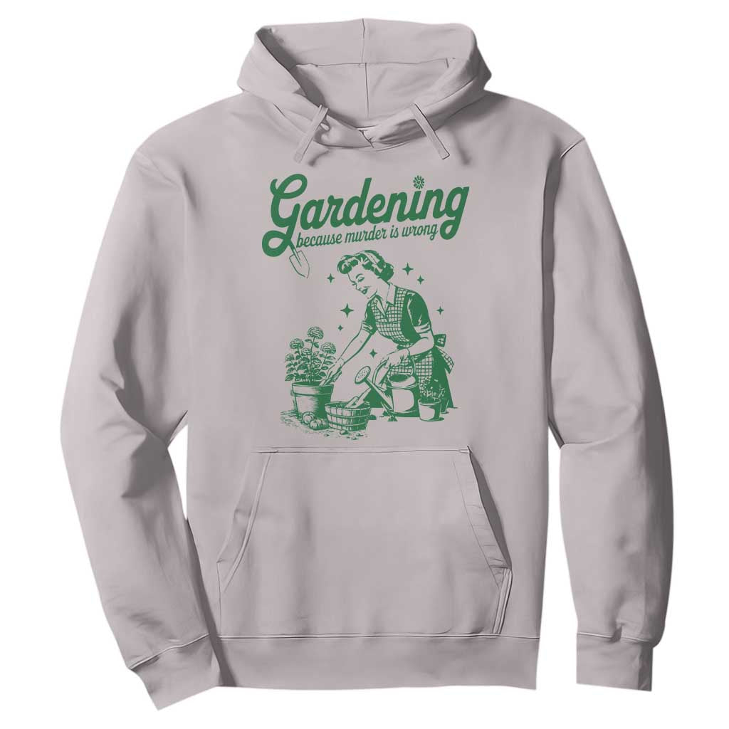 Funny Gardening Because Murder Is Wrong Hoodie Plant Lady TS11 Ice Gray Print Your Wear