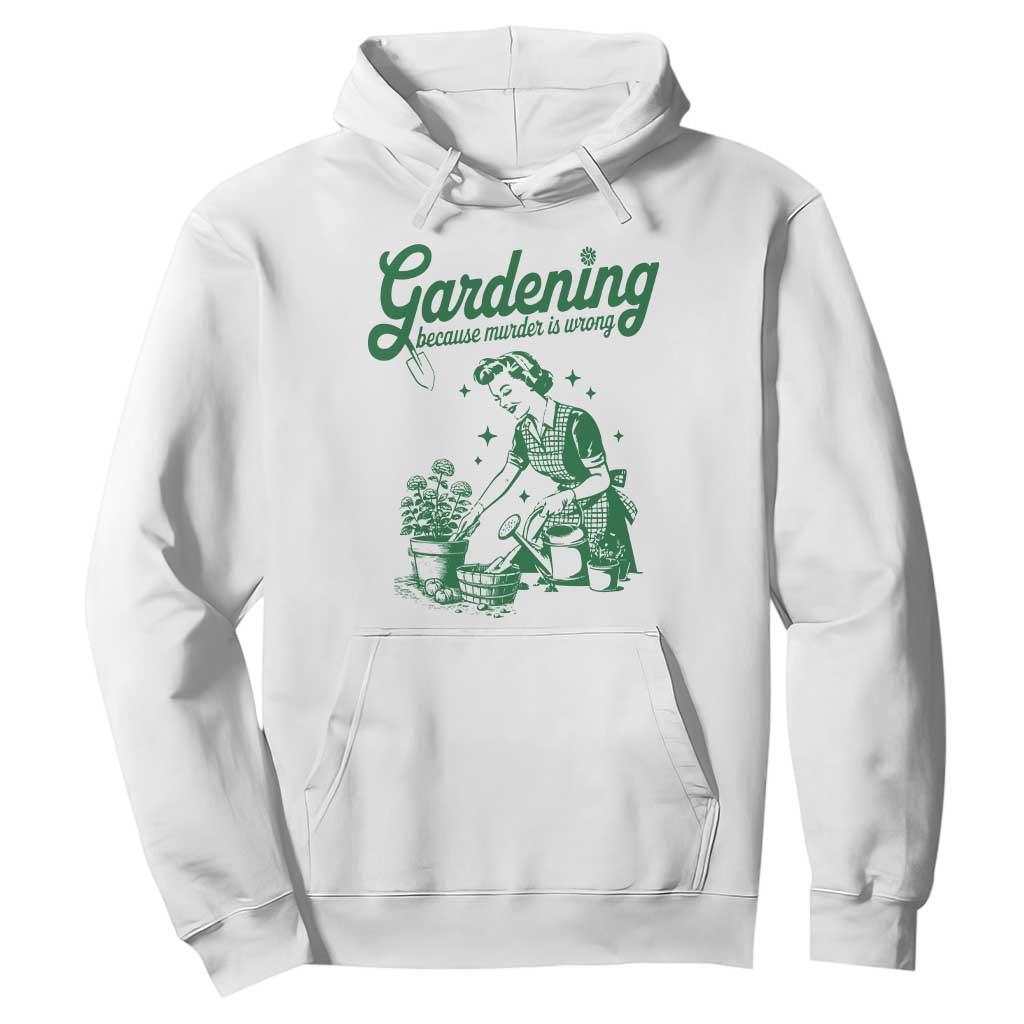 Funny Gardening Because Murder Is Wrong Hoodie Plant Lady TS11 White Print Your Wear