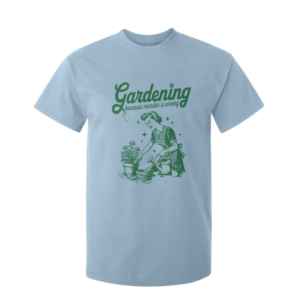 Funny Gardening Because Murder Is Wrong T Shirt For Kid Plant Lady TS11 Light Blue Print Your Wear