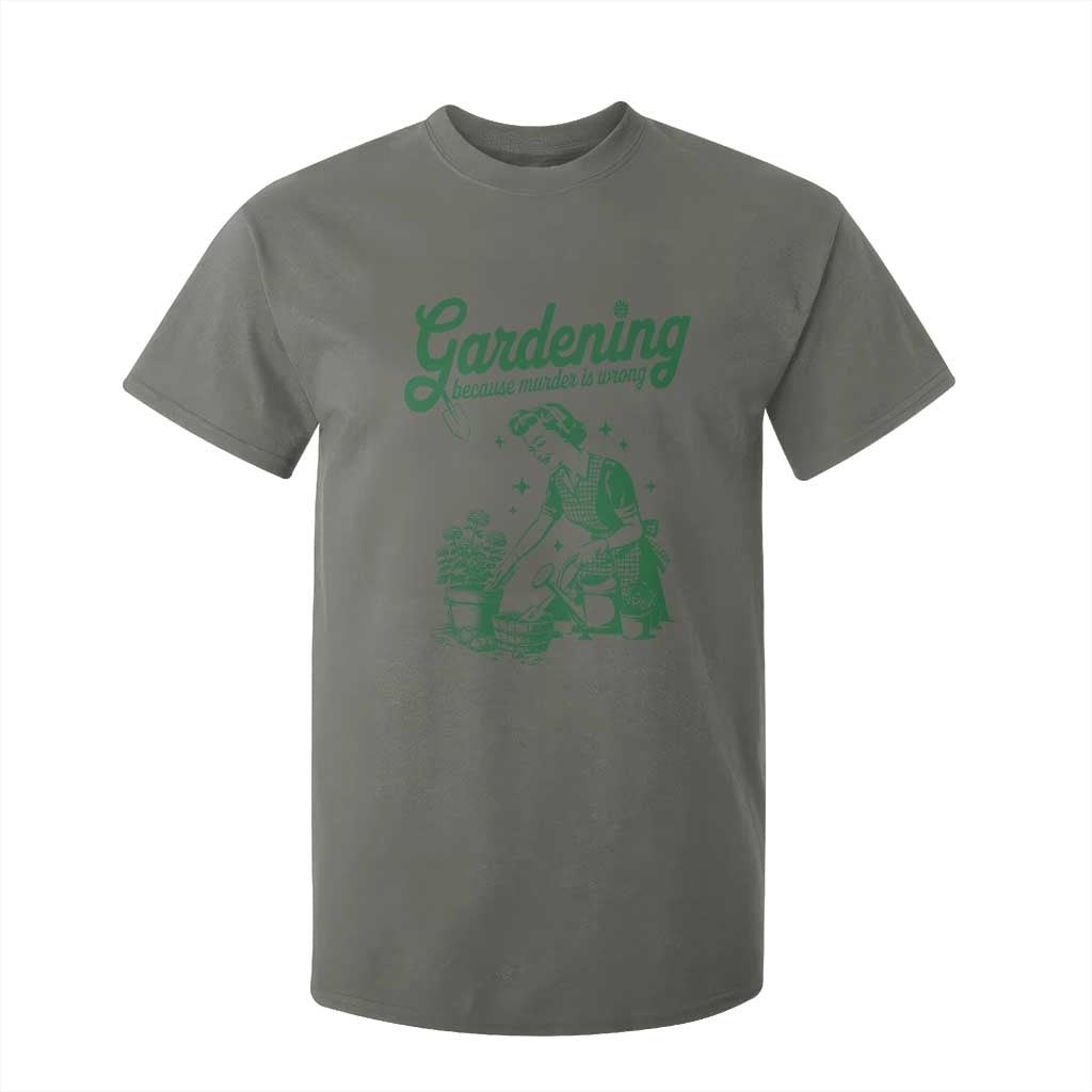 Funny Gardening Because Murder Is Wrong T Shirt For Kid Plant Lady TS11 Military Green Print Your Wear