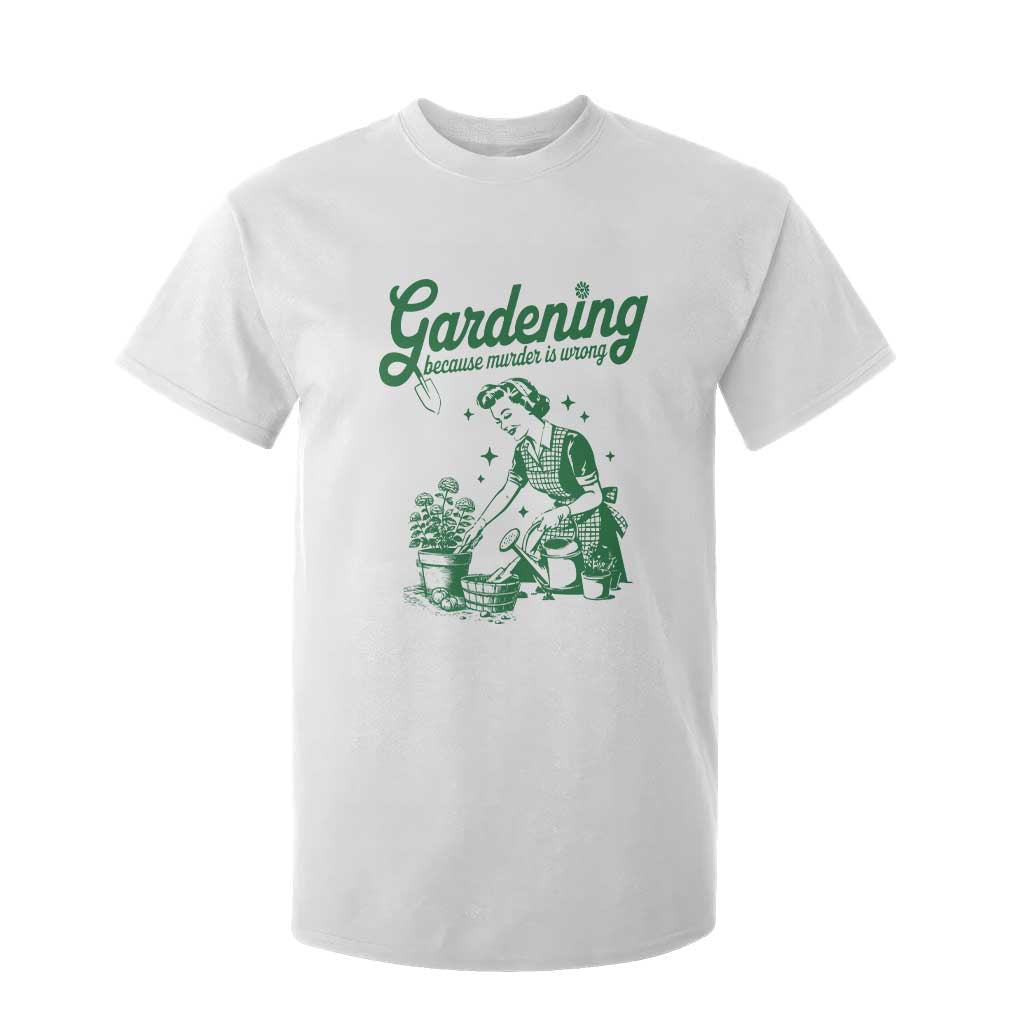 Funny Gardening Because Murder Is Wrong T Shirt For Kid Plant Lady TS11 White Print Your Wear