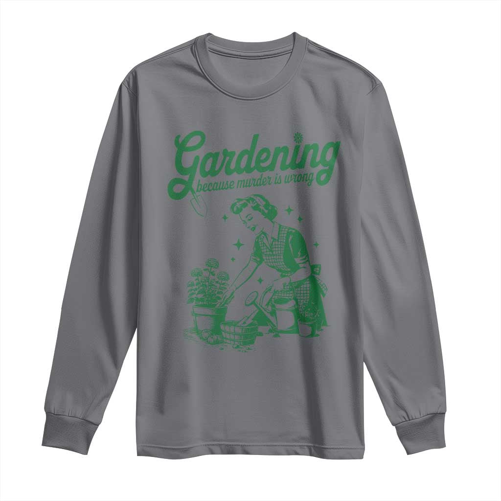 Funny Gardening Because Murder Is Wrong Long Sleeve Shirt Plant Lady TS11 Charcoal Print Your Wear
