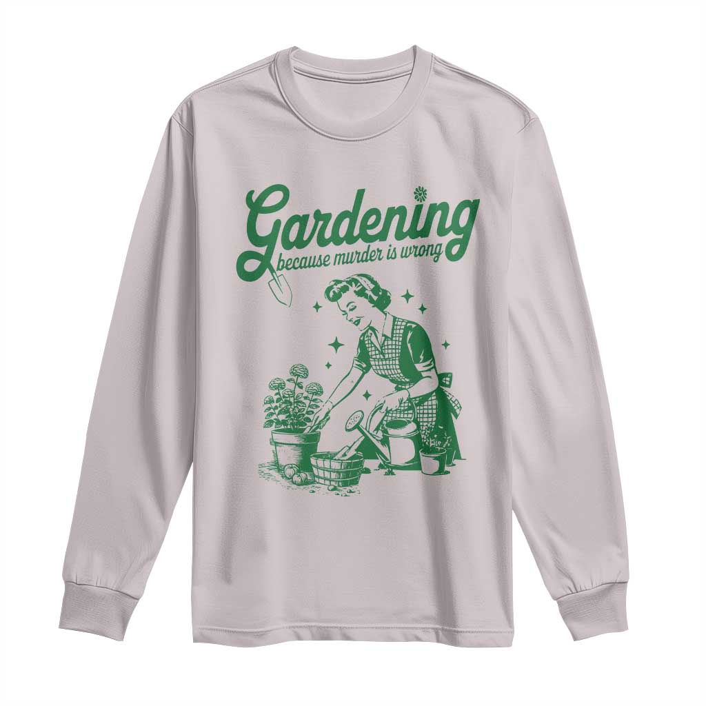 Funny Gardening Because Murder Is Wrong Long Sleeve Shirt Plant Lady TS11 Ice Gray Print Your Wear