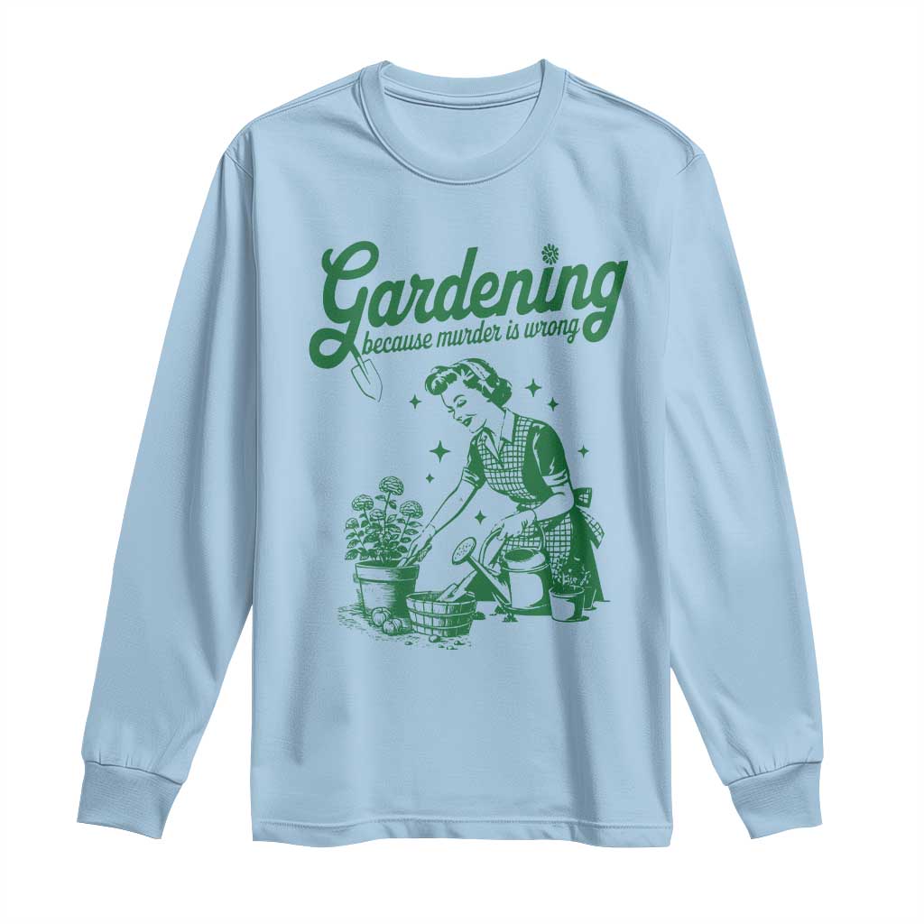 Funny Gardening Because Murder Is Wrong Long Sleeve Shirt Plant Lady TS11 Light Blue Print Your Wear