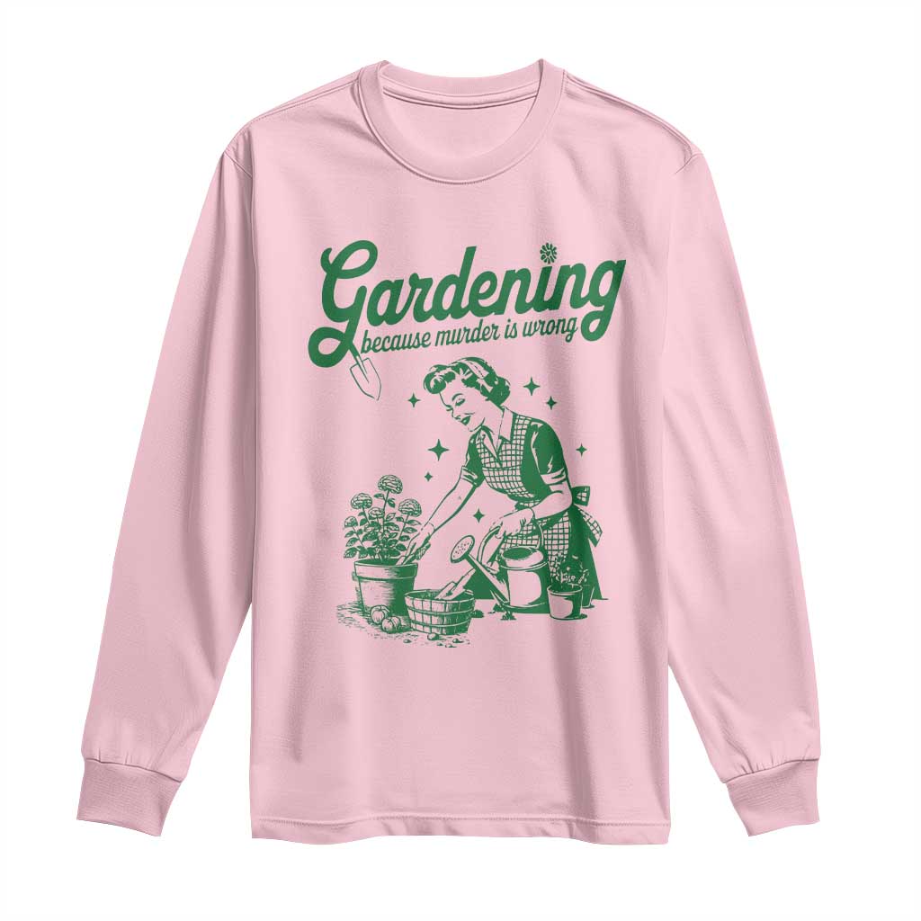Funny Gardening Because Murder Is Wrong Long Sleeve Shirt Plant Lady TS11 Light Pink Print Your Wear