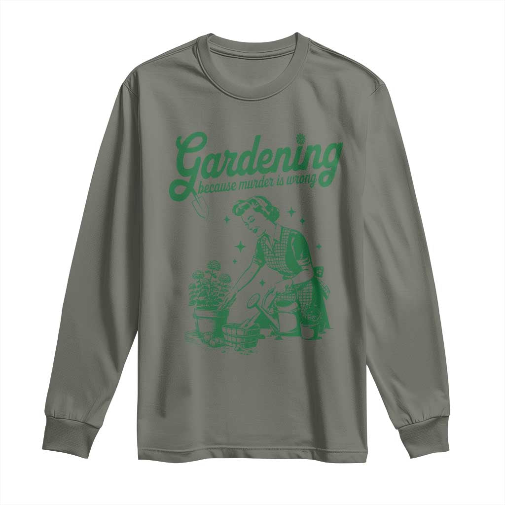 Funny Gardening Because Murder Is Wrong Long Sleeve Shirt Plant Lady TS11 Military Green Print Your Wear