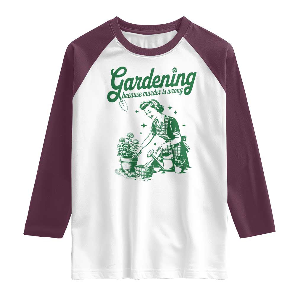 Funny Gardening Because Murder Is Wrong Raglan Shirt Plant Lady TS11 White Maroon Print Your Wear