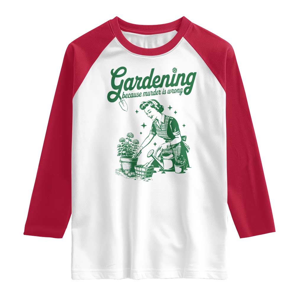 Funny Gardening Because Murder Is Wrong Raglan Shirt Plant Lady TS11 White Red Print Your Wear