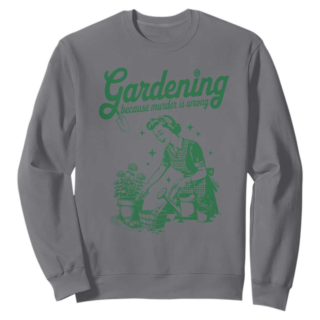 Funny Gardening Because Murder Is Wrong Sweatshirt Plant Lady TS11 Charcoal Print Your Wear