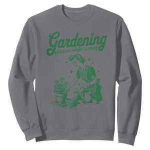 Funny Gardening Because Murder Is Wrong Sweatshirt Plant Lady TS11 Charcoal Print Your Wear