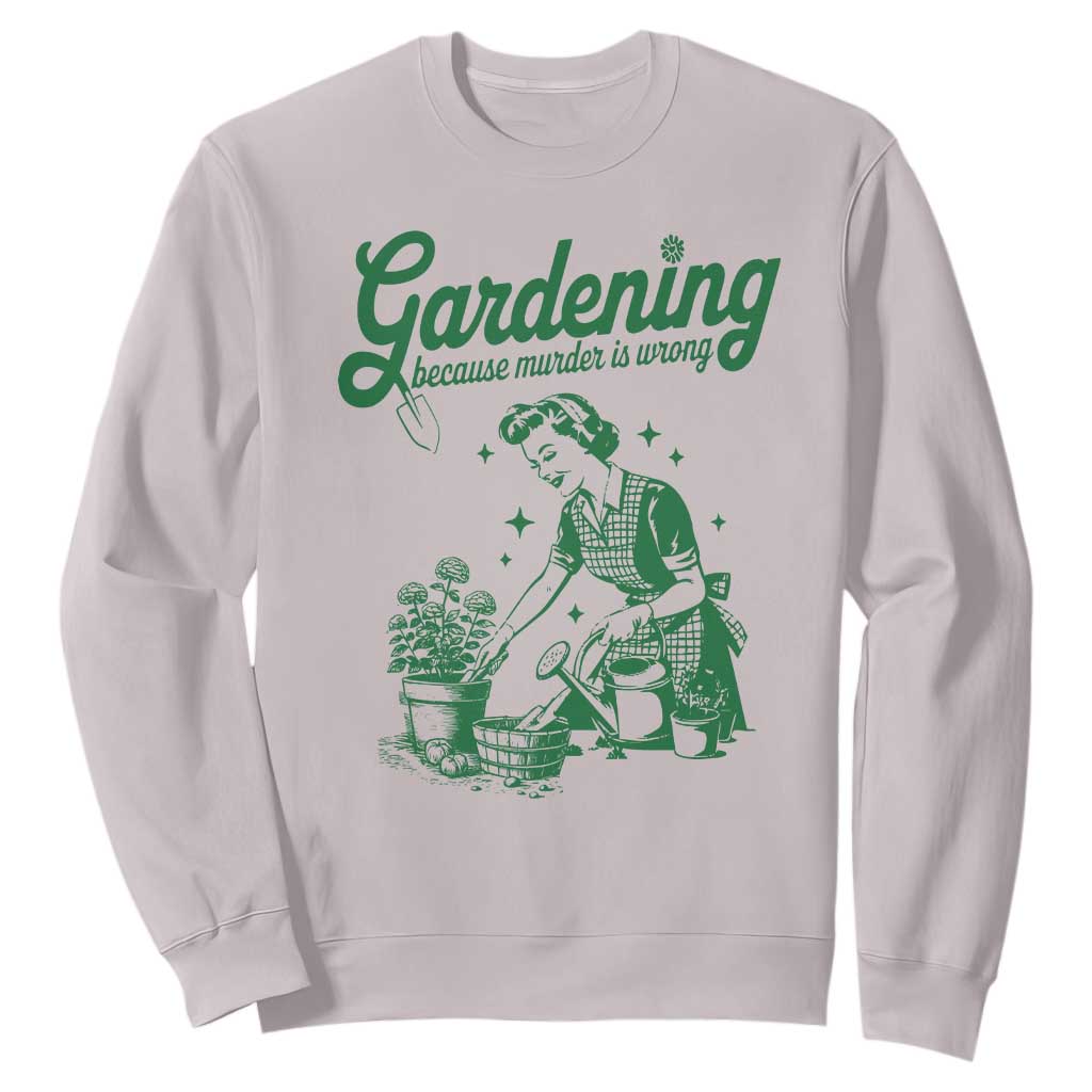 Funny Gardening Because Murder Is Wrong Sweatshirt Plant Lady TS11 Ice Gray Print Your Wear