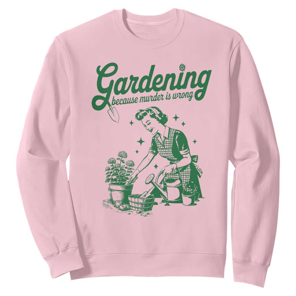 Funny Gardening Because Murder Is Wrong Sweatshirt Plant Lady TS11 Light Pink Print Your Wear