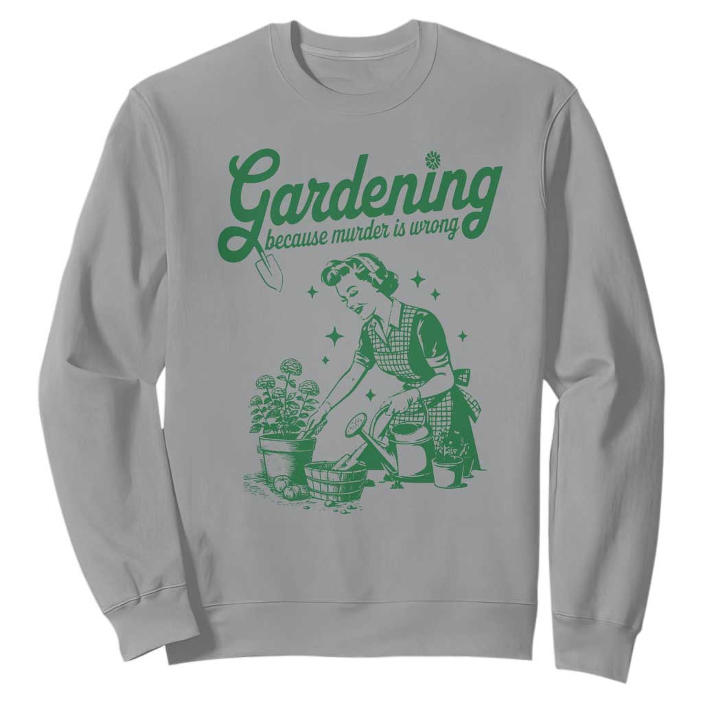 Funny Gardening Because Murder Is Wrong Sweatshirt Plant Lady TS11 Sport Gray Print Your Wear
