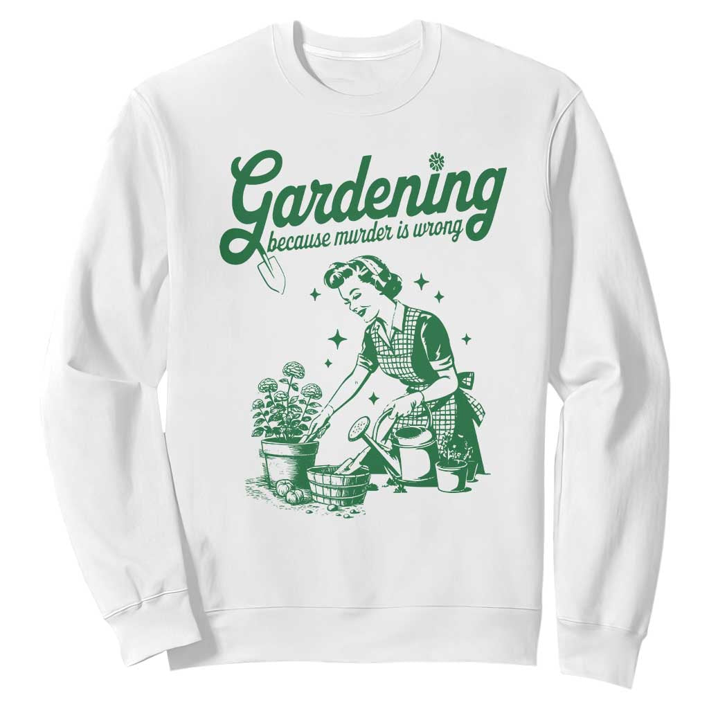 Funny Gardening Because Murder Is Wrong Sweatshirt Plant Lady TS11 White Print Your Wear