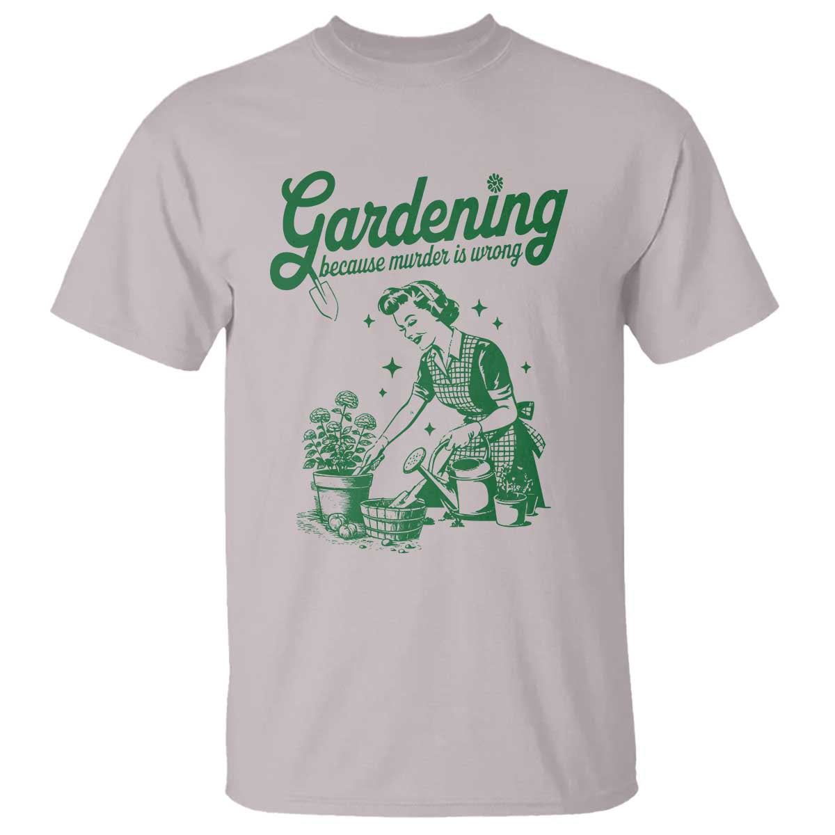 Funny Gardening Because Murder Is Wrong T Shirt Plant Lady TS11 Ice Gray Print Your Wear