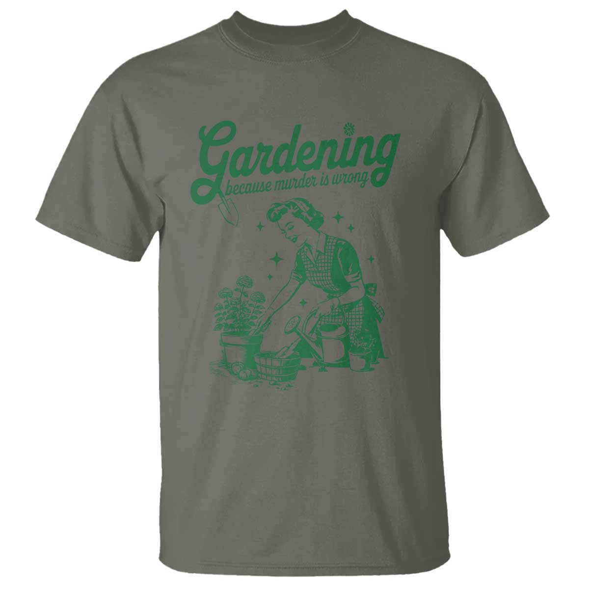 Funny Gardening Because Murder Is Wrong T Shirt Plant Lady TS11 Military Green Print Your Wear