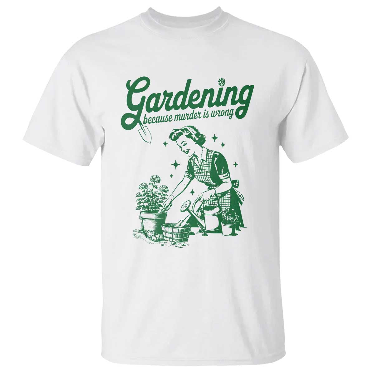 Funny Gardening Because Murder Is Wrong T Shirt Plant Lady TS11 White Print Your Wear