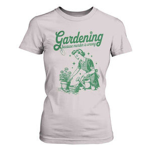 Funny Gardening Because Murder Is Wrong T Shirt For Women Plant Lady TS11 Ice Gray Print Your Wear