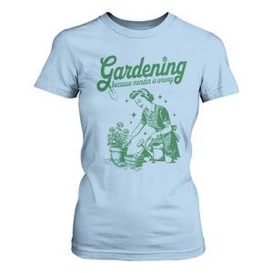 Funny Gardening Because Murder Is Wrong T Shirt For Women Plant Lady TS11 Light Blue Print Your Wear